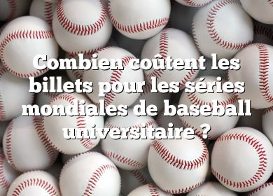 Combien coûtent les billets pour les séries mondiales de baseball universitaire ?